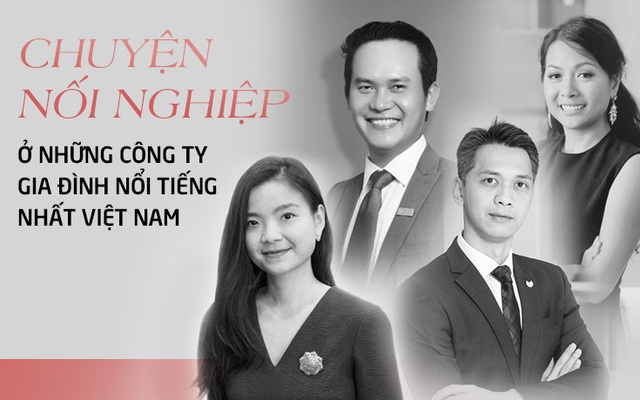 Chuyện nối nghiệp ở những công ty gia đình nổi tiếng nhất Việt Nam Chuyện nối nghiệp ở những công ty gia đình nổi tiếng nhất Việt Nam
