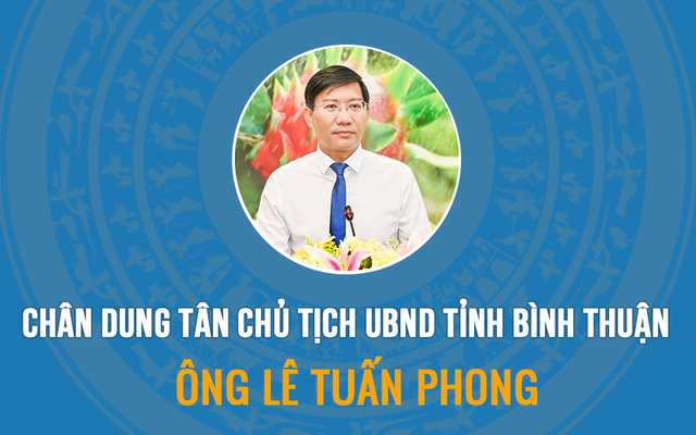 INFOGRAPHIC: Chân dung tân Chủ tịch UBND tỉnh Bình Thuận Lê Tuấn Phong