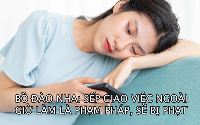 Bồ Đào Nha ra luật mới: Sếp giao việc cho nhân viên ngoài giờ làm là phạm pháp, sẽ bị xử phạt