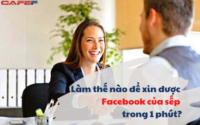 "Trong 1 phút phải xin được Facebook của sếp ngay tại đây", ứng viên nắm được tâm lý của sếp được đánh giá cao: Người đi làm ngoài kỹ năng công việc còn phải học cách "quản lý sếp" để thành công