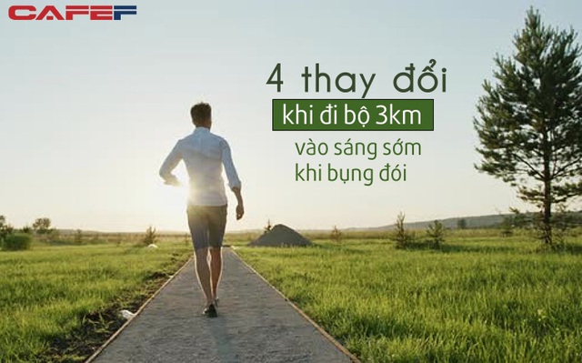 Sáng sớm đi bộ 3km lúc bụng đói, cơ thể xuất hiện ngay 4 thay đổi chóng mặt: Da dẻ hồng hào, trao đổi chất tốt hơn gấp đôi