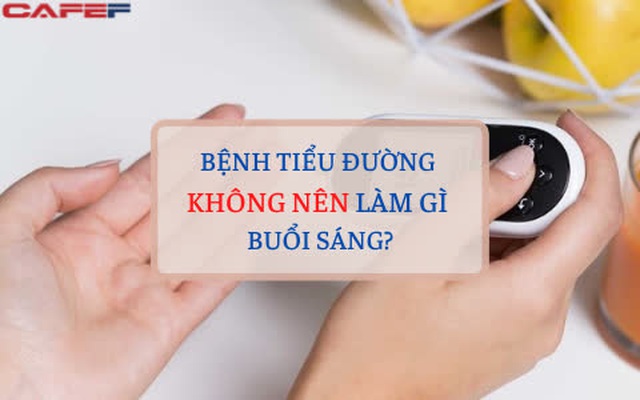 4 "kẻ thù" của người bệnh tiểu đường, TUYỆT ĐỐI TRÁNH vào buổi sáng nếu không muốn đường huyết mất kiểm soát, bổ sung 3 thứ này để "bình ổn" sức khỏe