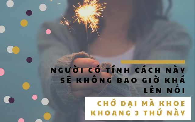 Chớ dại mà khoe khoang 3 thứ này nếu không muốn ai cũng tránh xa: Không thay đổi thì chẳng thể có khí chất, cả đời không khá lên nổi