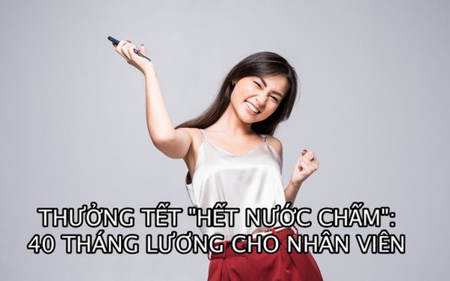 Công ty ‘vạn người mơ’: Thưởng Tết 40 tháng lương cho nhân viên, chưa hết năm đã chuyển khoản trong 1 nốt nhạc!