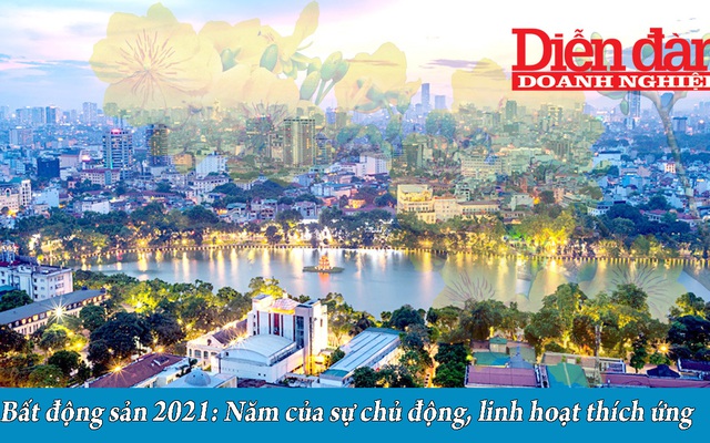 BẤT ĐỘNG SẢN 2021: Năm của sự chủ động, linh hoạt thích ứng