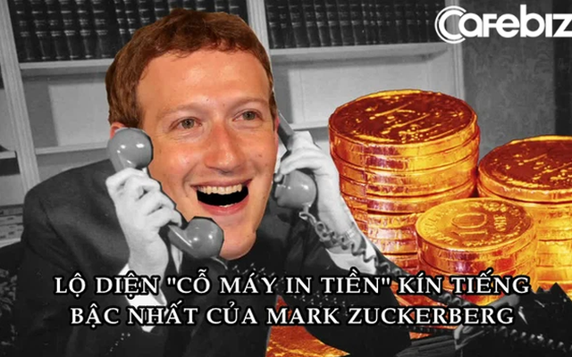 'Cỗ máy in tiền' bí mật giúp Mark Zuckerberg ngồi không mà vẫn giàu lên mỗi ngày