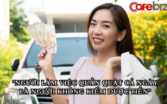 Tư duy tỷ phú giúp tôi tăng gấp đôi thu nhập 1 năm: ‘Người làm việc cả ngày là người không kiếm được tiền’