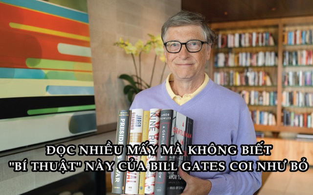 "Bí thuật" giúp Bill Gates đọc nhiều mà không ‘rơi rụng’ thông tin, không biết áp dụng thì cũng như 'gió thoảng mây trôi'