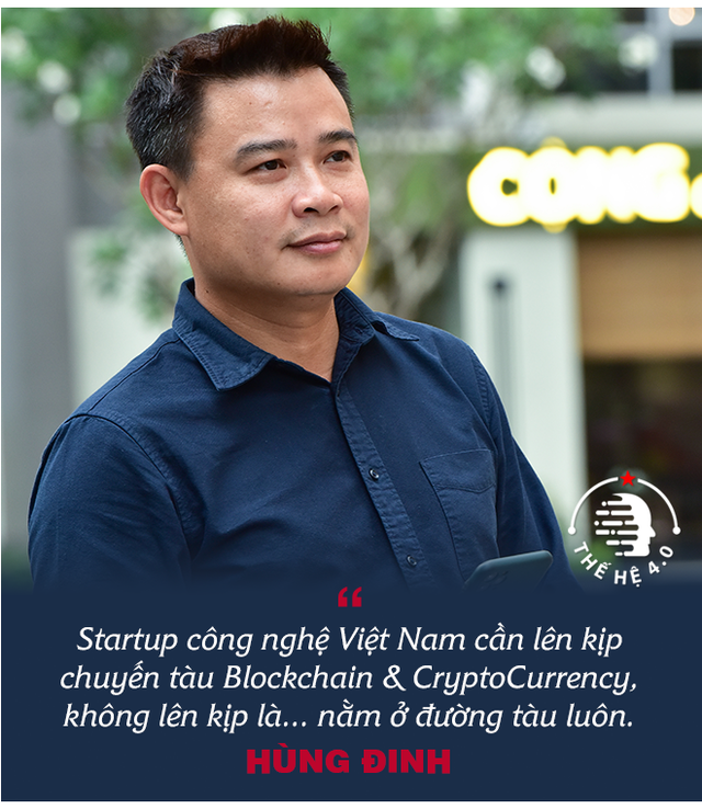 Founder Hùng Đinh: Từ khởi nghiệp “ngược đời”, vụ mất tiền triệu đô chưa từng kể, đến giấc mơ làn sóng tỷ phú mới với Blockchain và CryptoCurrency - Ảnh 10.