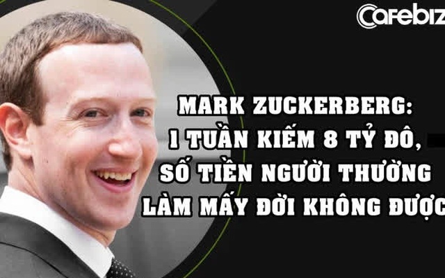 Đã giàu lại càng giàu hơn: Mark Zuckerberg bỏ túi 8 tỷ USD chỉ riêng trong tuần trước