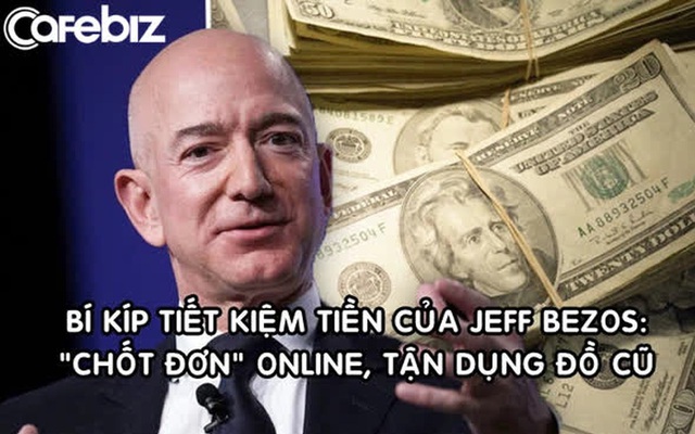“Tằn tiện” như đại gia 200 tỷ USD Jeff Bezos: Mua hàng online, tận dụng đồ cũ, hạn chế mua thứ không cần thiết