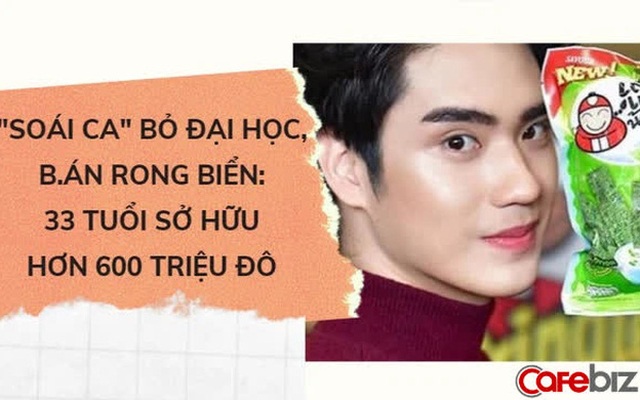 ‘Soái ca’ bỏ đại học, bán snack rong biển: 33 tuổi có hơn 600 triệu USD, chuyện đời còn được dựng thành phim đầy kịch tính