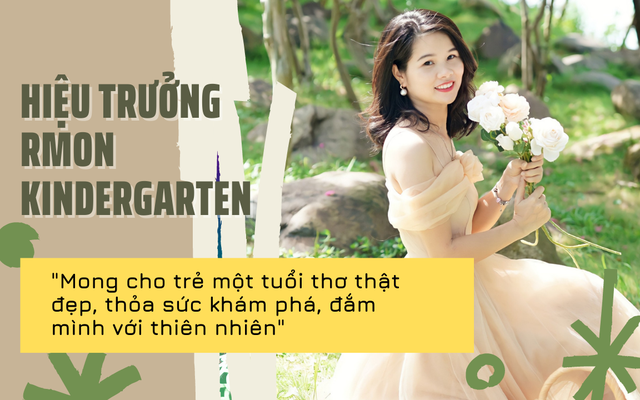 Hiệu trưởng trường mầm non Montessori tiêu chuẩn quốc tế uy tín bậc nhất Hà Nội: "Trẻ em được lớn lên, học tập và đắm mình giữa thiên nhiên sẽ có một tuổi thơ rất đẹp"