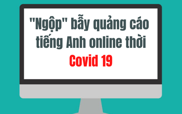 Muôn hình vạn trạng những “bẫy quảng cáo” học tiếng Anh online thời Covid 19
