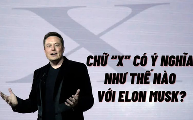 Nỗi ‘ám ảnh’ chữ cái ‘X’ của Elon Musk: Dùng để đặt tên công ty đến con đầu lòng, giờ là ‘ứng dụng cho mọi thứ’