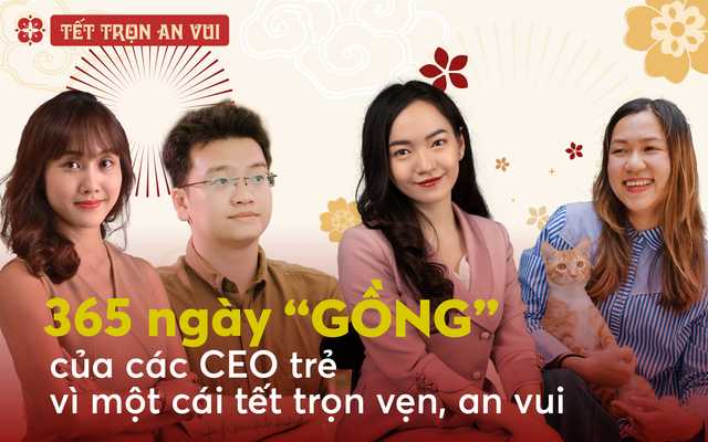 365 ngày “gồng gánh” của các CEO trẻ: Vì một cái Tết ấm no cho nhân viên