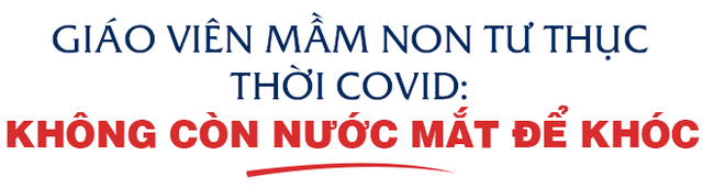 Chuyện ngành mầm non tư thục thời Covid: Chủ trường đi làm giúp việc theo giờ, mẹ con cô giáo 1 tháng ăn cơm với lạc - Ảnh 1.