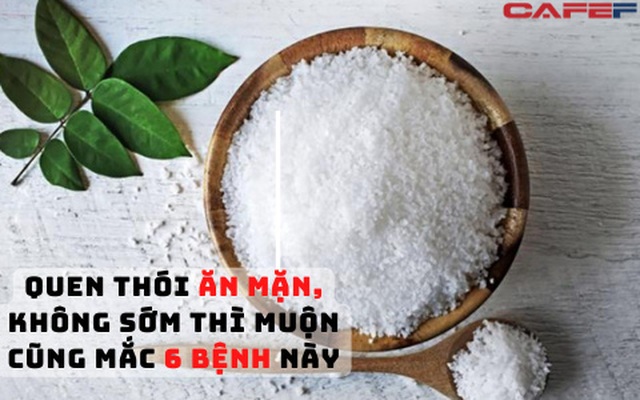 Nêm nếm quá đà, 6 BỆNH TRỌNG rình rập: Nhẹ thì loãng xương, nhiễm trùng, nặng thì đau dạ dày, huyết áp cao, nguy cơ ung thư, bệnh tiểu đường cũng tăng