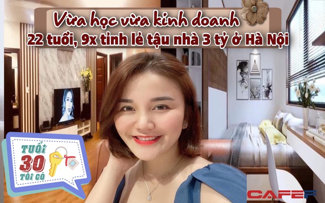 [ Tuổi 30, tôi có 1 căn nhà ] Mong ước có nhà ở Hà Nội, 9X tỉnh lẻ vừa học đại học vừa tập tành kinh doanh: 22 tuổi mua xe, tậu nhà tiền tỷ, đủ tiền nhưng vẫn trả góp vì 1 lý do