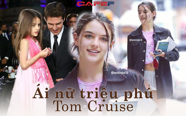 Cuộc sống ái nữ nhà Tom Cruise sau gần 10 năm không gặp ông bố triệu