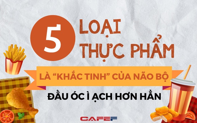 5 loại thực phẩm là “khắc tinh” của não bộ, ăn quá nhiều khiến đầu óc ì ạch kém minh mẫn hơn hẳn