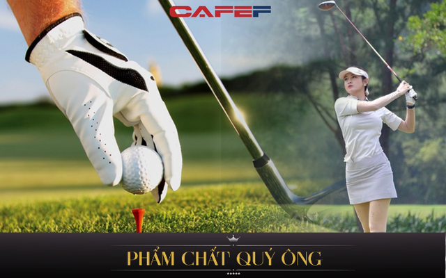 Tại sao người giàu rất mê chơi golf? Lý do thứ 2 là điều có trả tiền cũng không mua được