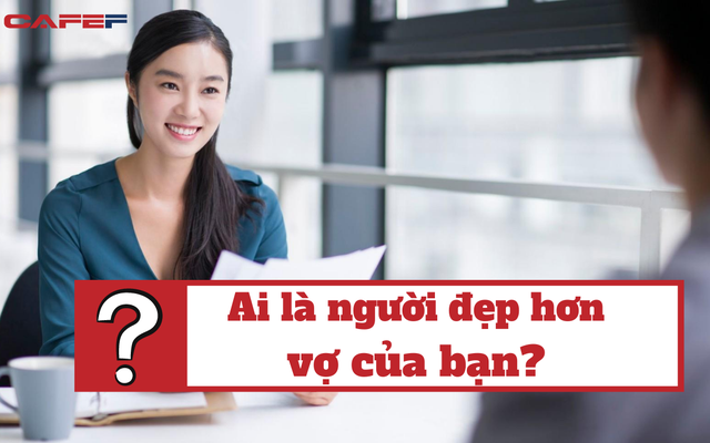 Nhà tuyển dụng ra đề khó “Người phụ nữ nào đẹp hơn vợ của bạn?”: Ứng