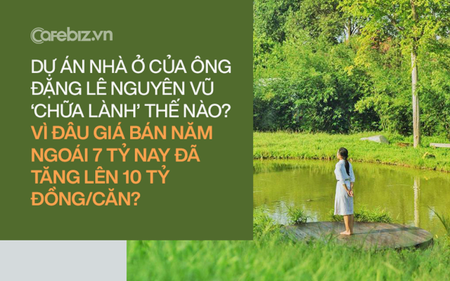 Dự án nhà ở của ông Đặng Lê Nguyên Vũ ‘chữa lành’ thế nào? Vì đâu giá bán năm ngoái 7 tỷ nay đã tăng lên 10 tỷ đồng/căn