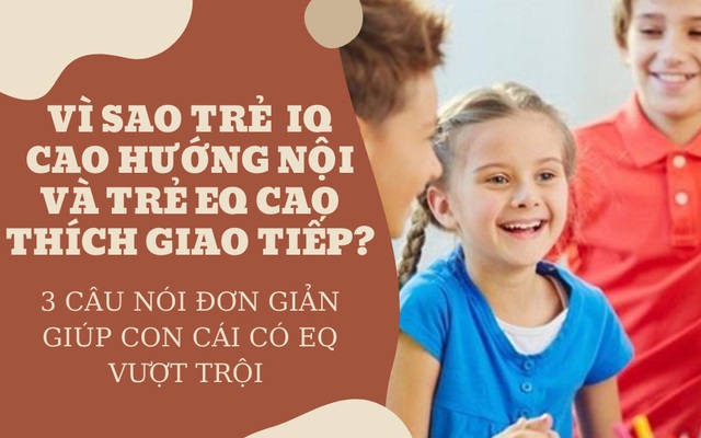 Quan sát tính cách nhận biết chỉ số IQ, EQ của con: Cha mẹ thường xuyên nói với con 3 câu này, giúp trẻ có EQ vượt trội