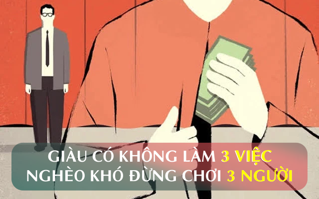 Giàu có không làm 3 việc, nghèo khó đừng chơi 3 người: Làm được mới là người lý trí và thông minh, cả đời chẳng lo