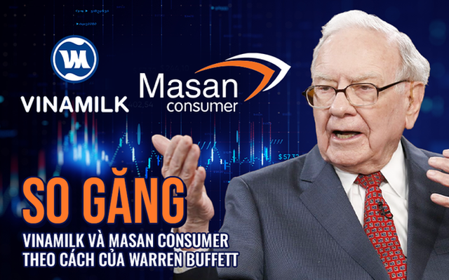 So găng 2 ông lớn thực phẩm Vinamilk và Masan Consumer dựa trên nguyên tắc đầu tư của Warren Buffett