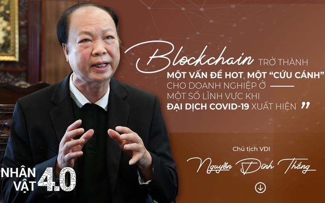 Chủ tịch VDI Nguyễn Đình Thắng: “Mọi người cứ nói đến blockchain là nói đến tiền ảo, mà tiền ảo là lừa đảo, thì ai cũng ngại”