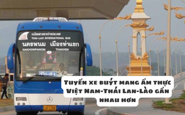 Chuẩn bị mở tuyến xe buýt xuyên 3 nước Thái Lan-Lào-Việt Nam: các tín đồ food tour có cơ hội 'ngập' trong xôi nếp, pao Thái,...