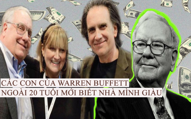 Buffett đã làm gì để con cái ngoài 20 tuổi mới biết nhà mình giàu? Không phô trương tài sản, bảo con đến ngân hàng thay vì vay tiền bố, đặc biệt là muốn có tiền phải làm điều này