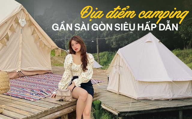 Các điểm camping gần Sài Gòn đẹp nức nở: Có nơi chỉ cách 30km ...