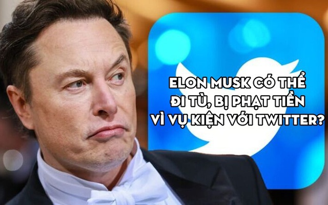 Điều gì xảy ra với Elon Musk nếu không tuân theo phán quyết của tòa án trong vụ kiện với Twitter?