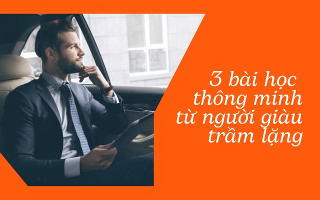 3 bài học thông minh nhất định phải học từ những người giàu trầm lặng: Tiết kiệm mới là điều cơ bản, còn những yêu cầu lớn hơn trong tư duy về tiền