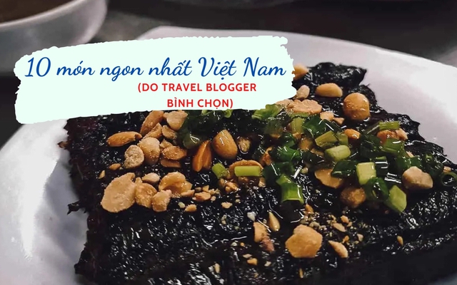 10 món ngon nhất của Việt Nam trong mắt du khách quốc tế: 1 món nhìn qua rất khó đoán