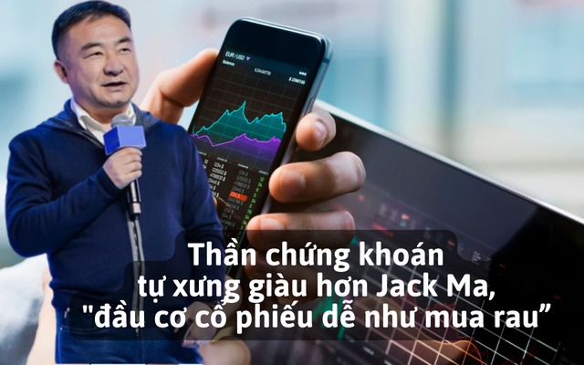 “Thần chứng khoán Trung Quốc” tự xưng giàu hơn Jack Ma, “đầu cơ cổ phiếu dễ như mua rau”, trả lương tài xế và người giúp việc mấy chục triệu USD