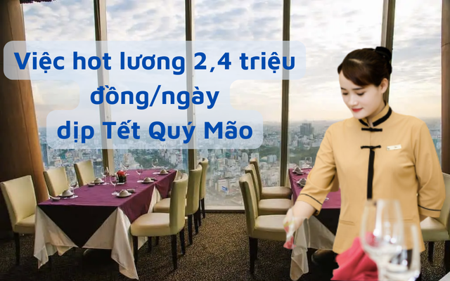 Nhiều nhà hàng treo biển tuyển nhân viên dịp Tết Quý Mão: Lương x3 cộng thêm phụ cấp, thu nhập tới 2,4 triệu đồng/ngày nhưng vẫn khó tìm người