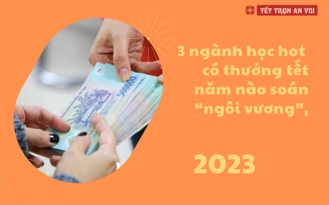 3 ngành học hot có thu nhập luôn ở top đầu, thưởng Tết năm nào soán “ngôi vương”, có khi lên tới cả nửa tỷ đồng nhưng luôn khát nhân lực