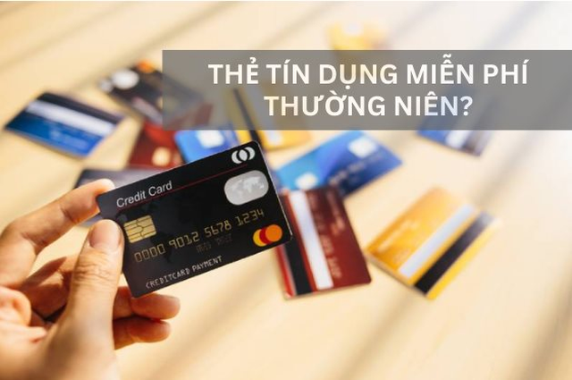 Trong 30 ngân hàng và 250 loại thẻ khác nhau, tìm thẻ tín dụng không tính phí thường niên liệu có dễ?