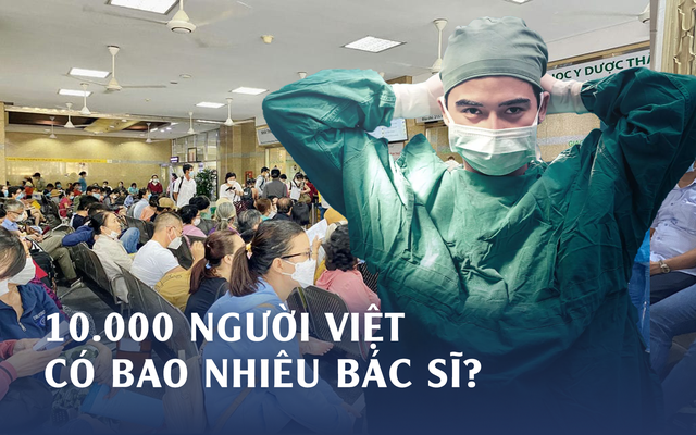 7 năm trước cứ 10.000 người Việt mới có 8,5 bác sĩ, giờ tăng/giảm ra sao? So với Singapore, Thái Lan càng bất ngờ