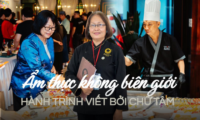 Ẩm thực không biên giới: Hành trình được viết nên và nối dài từ chữ Tâm cùng tình yêu ẩm thực