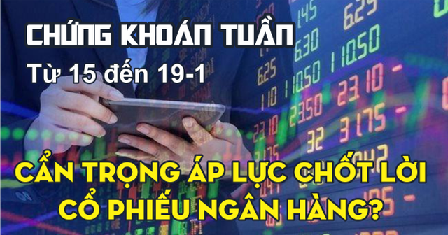 Infographic: Chứng khoán tuần tới (15 đến 19-1): Cẩn trọng áp lực chốt lời cổ phiếu ngân hàng?