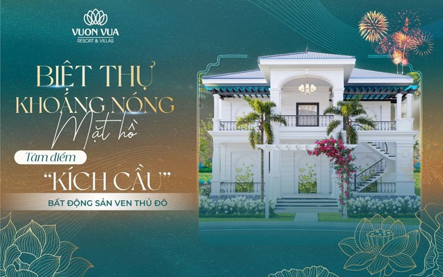 Biệt thự khoáng nóng mặt hồ – ‘‘Kích cầu’’ của bất động sản ven thủ đô