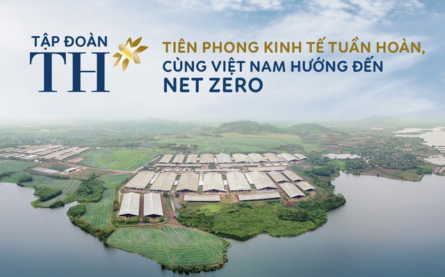 Tập đoàn TH: Tiên phong kinh tế tuần hoàn, cùng Việt Nam hướng đến Net Zero