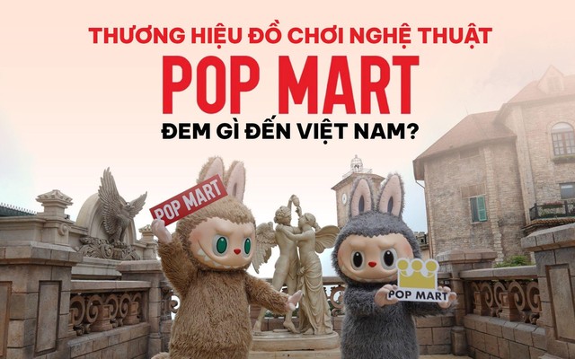 Thương hiệu đồ chơi nghệ thuật POP MART đem gì đến Việt Nam?