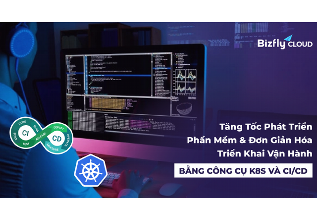 CI/CD & Kubernetes - tăng tốc phát triển phần mềm & đơn giản hóa triển khai vận hành