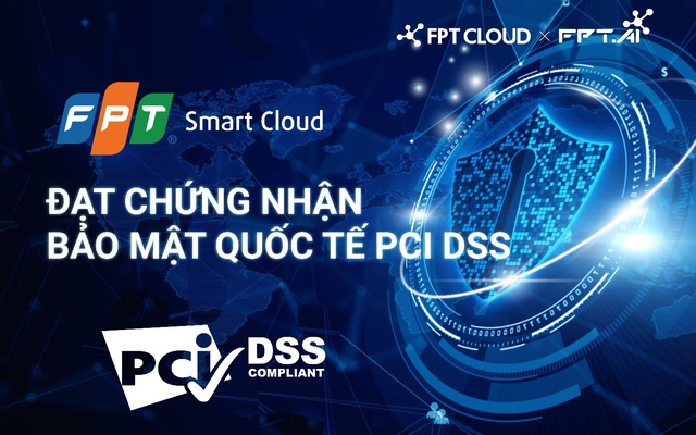 FPT Smart Cloud đạt chứng chỉ Bảo mật PCI DSS mức độ cao nhất